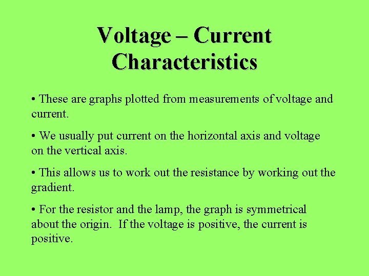 Voltage – Current Characteristics • These are graphs plotted from measurements of voltage and