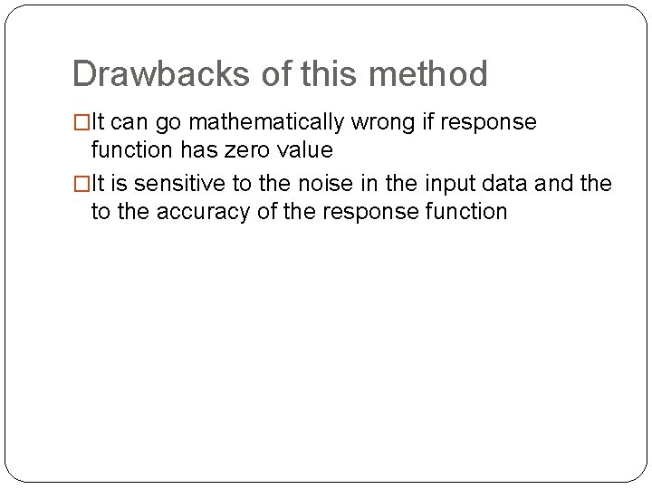 Drawbacks of this method �It can go mathematically wrong if response function has zero