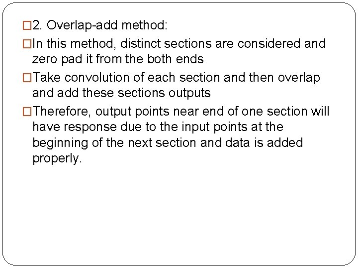 � 2. Overlap-add method: �In this method, distinct sections are considered and zero pad
