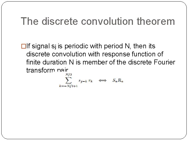 The discrete convolution theorem �If signal sj is periodic with period N, then its