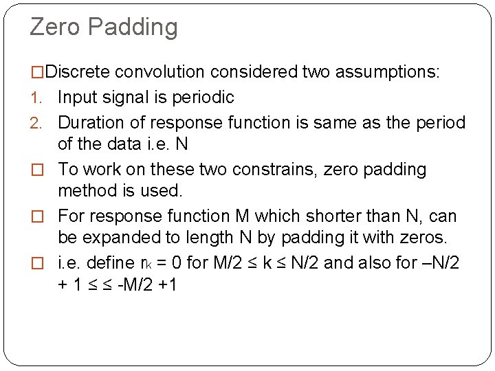 Zero Padding �Discrete convolution considered two assumptions: 1. Input signal is periodic 2. Duration