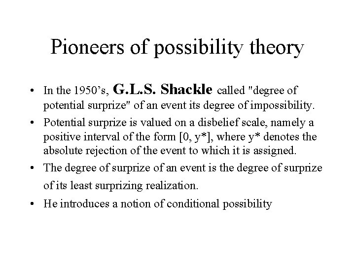 Pioneers of possibility theory • In the 1950’s, G. L. S. Shackle called "degree