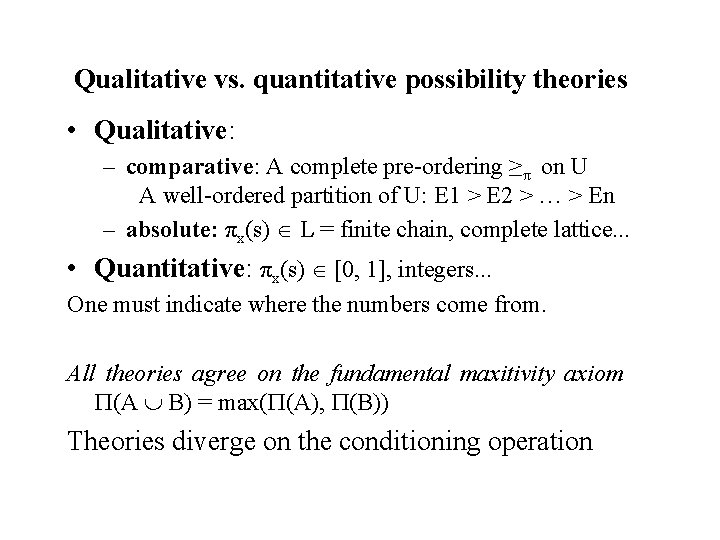 Qualitative vs. quantitative possibility theories • Qualitative: – comparative: A complete pre-ordering ≥π on