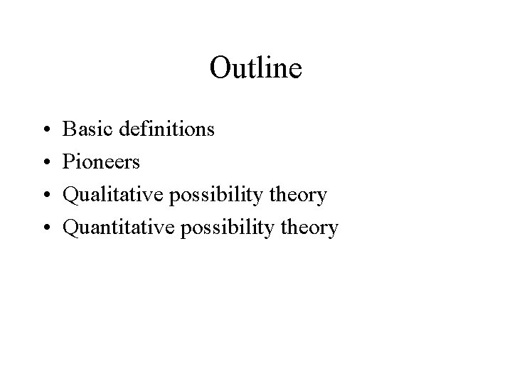 Outline • • Basic definitions Pioneers Qualitative possibility theory Quantitative possibility theory 