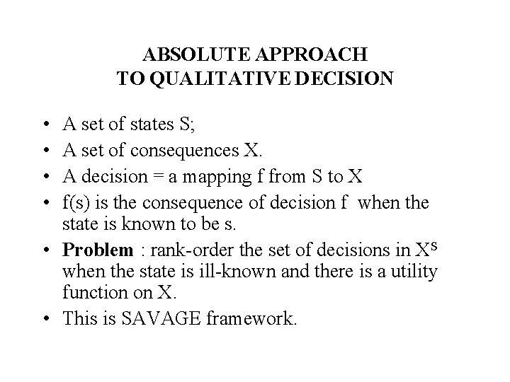 ABSOLUTE APPROACH TO QUALITATIVE DECISION • • A set of states S; A set