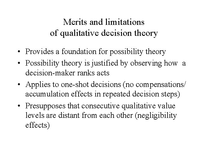 Merits and limitations of qualitative decision theory • Provides a foundation for possibility theory