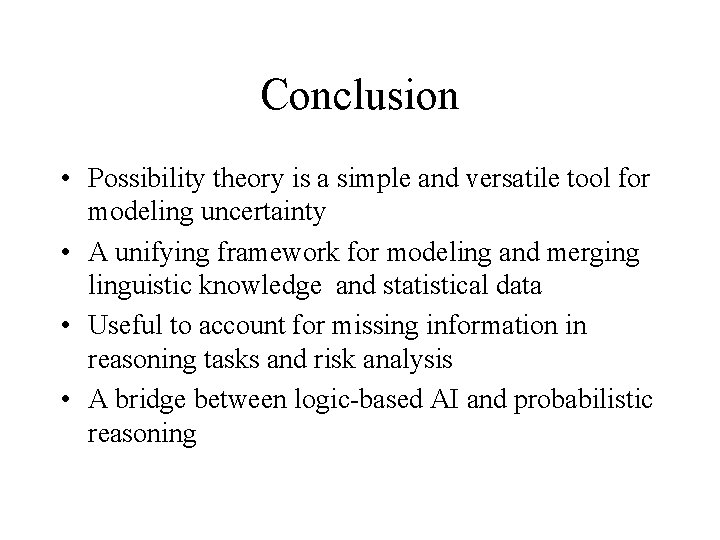 Conclusion • Possibility theory is a simple and versatile tool for modeling uncertainty •