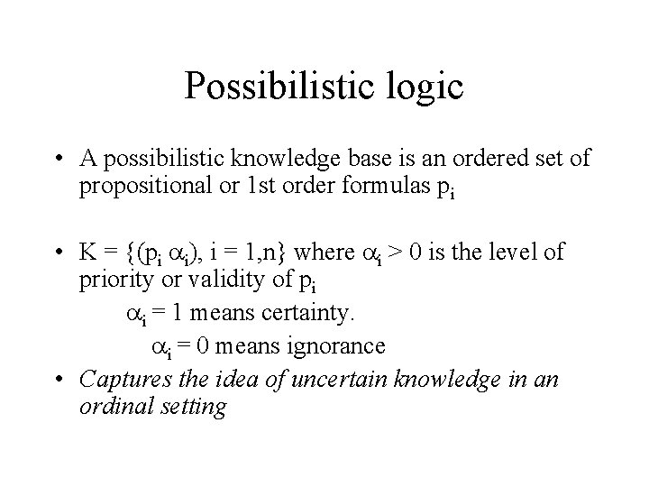 Possibilistic logic • A possibilistic knowledge base is an ordered set of propositional or