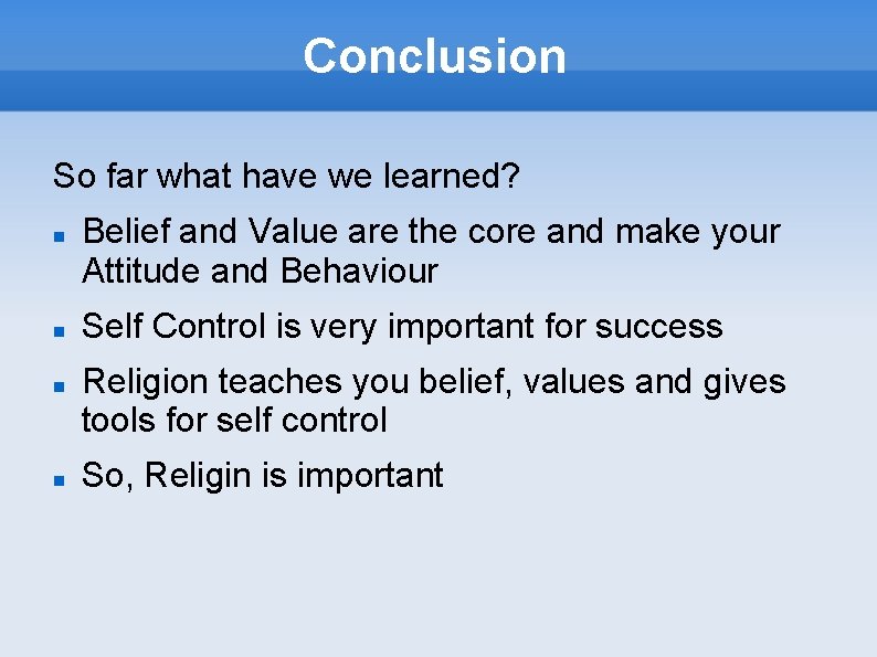 Conclusion So far what have we learned? Belief and Value are the core and