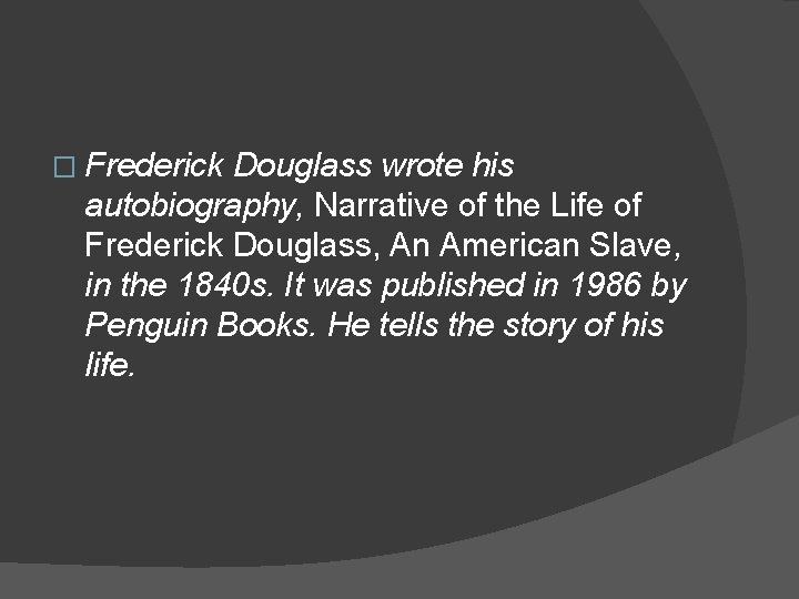 � Frederick Douglass wrote his autobiography, Narrative of the Life of Frederick Douglass, An