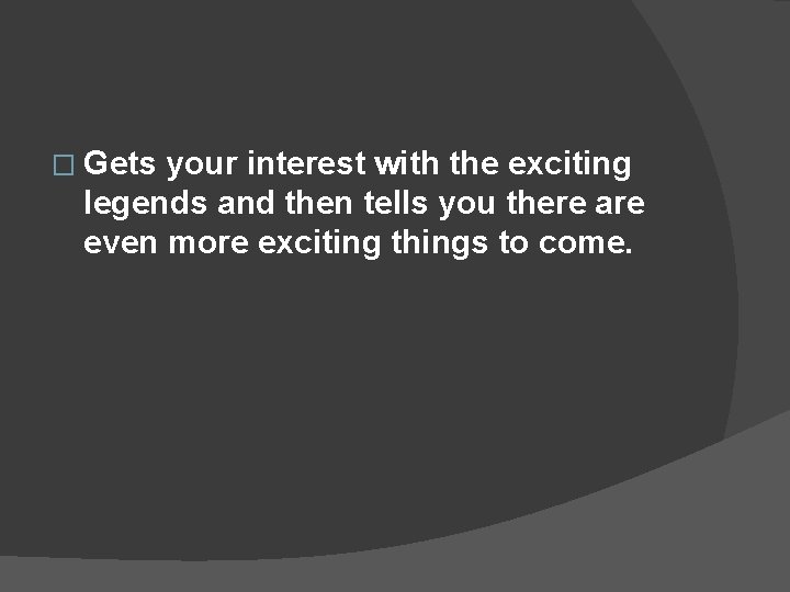 � Gets your interest with the exciting legends and then tells you there are