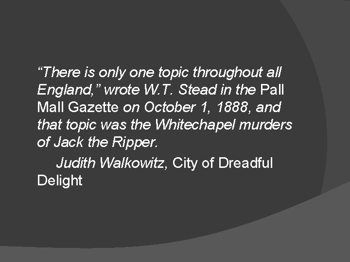 “There is only one topic throughout all England, ” wrote W. T. Stead in