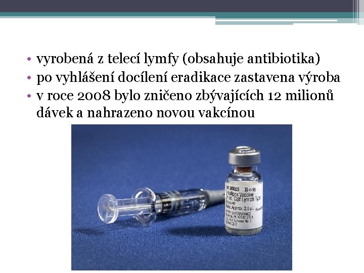  • vyrobená z telecí lymfy (obsahuje antibiotika) • po vyhlášení docílení eradikace zastavena