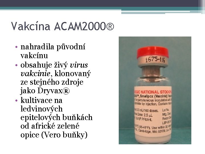 Vakcína ACAM 2000® • nahradila původní vakcínu • obsahuje živý virus vakcinie, klonovaný ze