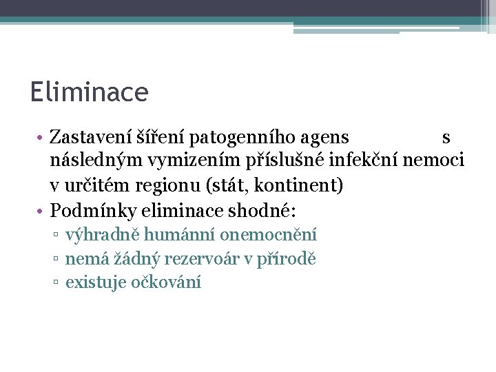 Eliminace • Zastavení šíření patogenního agens s následným vymizením příslušné infekční nemoci v určitém