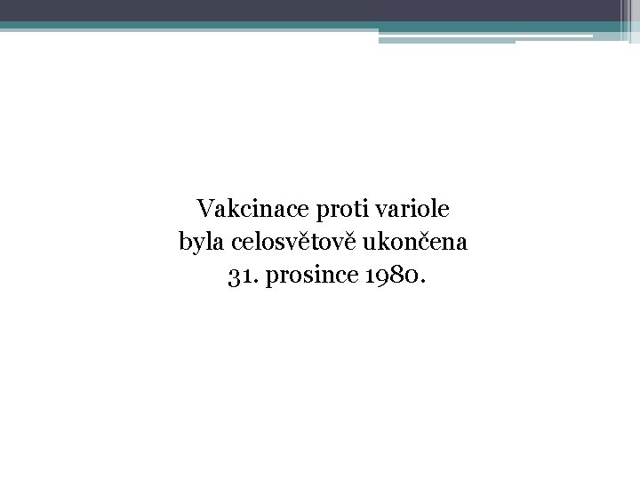 Vakcinace proti variole byla celosvětově ukončena 31. prosince 1980. 