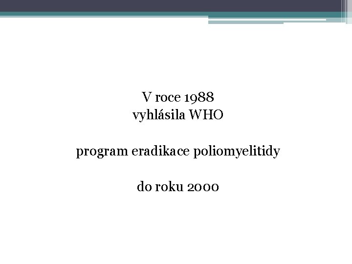 V roce 1988 vyhlásila WHO program eradikace poliomyelitidy do roku 2000 