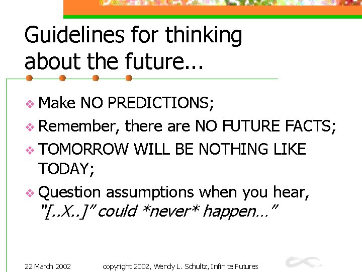 Guidelines for thinking about the future. . . v Make NO PREDICTIONS; v Remember,