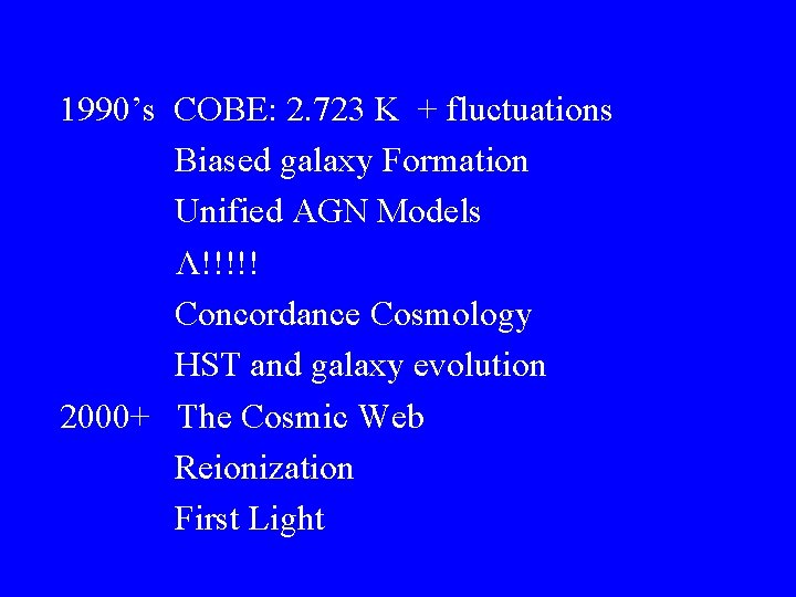 1990’s COBE: 2. 723 K + fluctuations Biased galaxy Formation Unified AGN Models Λ!!!!!