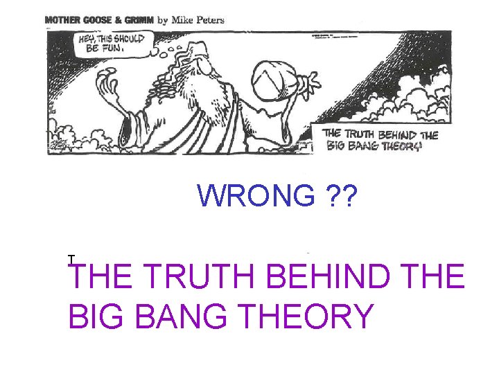 WRONG ? ? T THE TRUTH BEHIND THE BIG BANG THEORY 