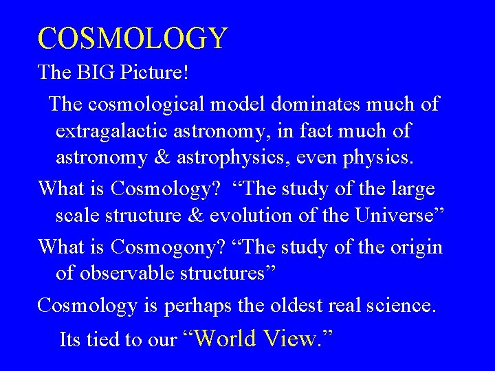 COSMOLOGY The BIG Picture! The cosmological model dominates much of extragalactic astronomy, in fact