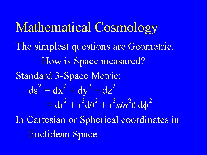 Mathematical Cosmology The simplest questions are Geometric. How is Space measured? Standard 3 -Space