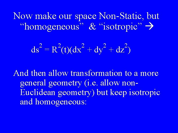 Now make our space Non-Static, but “homogeneous” & “isotropic” 2 2 2 ds =