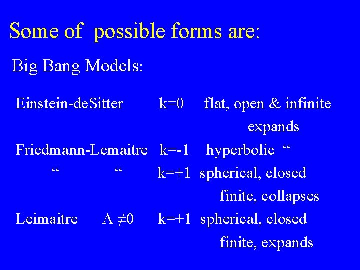 Some of possible forms are: Big Bang Models: Einstein-de. Sitter k=0 flat, open &