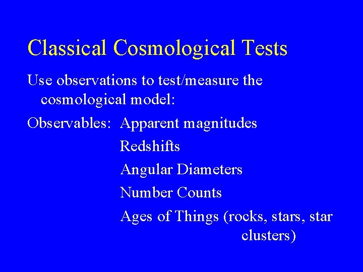 Classical Cosmological Tests Use observations to test/measure the cosmological model: Observables: Apparent magnitudes Redshifts