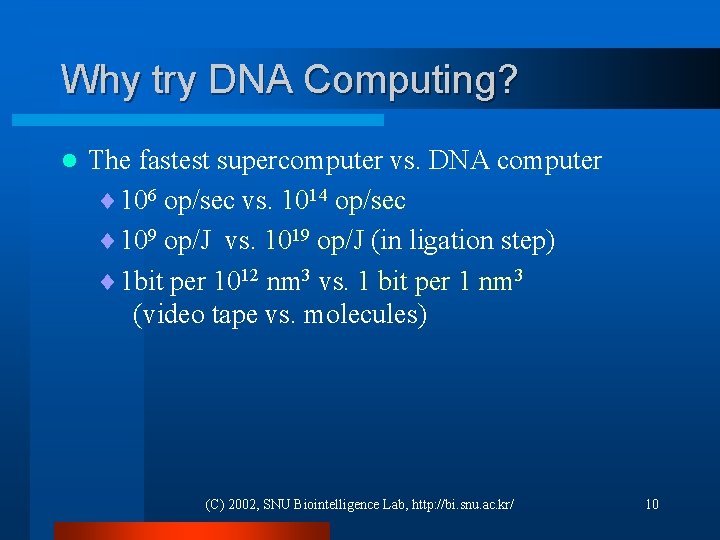 Why try DNA Computing? l The fastest supercomputer vs. DNA computer ¨ 106 op/sec