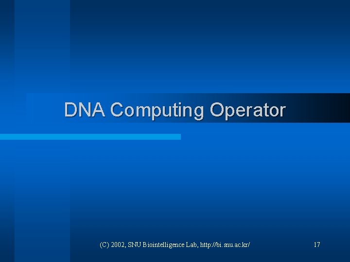 DNA Computing Operator (C) 2002, SNU Biointelligence Lab, http: //bi. snu. ac. kr/ 17