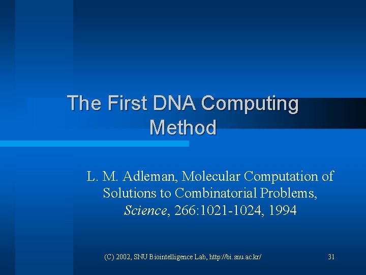 The First DNA Computing Method L. M. Adleman, Molecular Computation of Solutions to Combinatorial