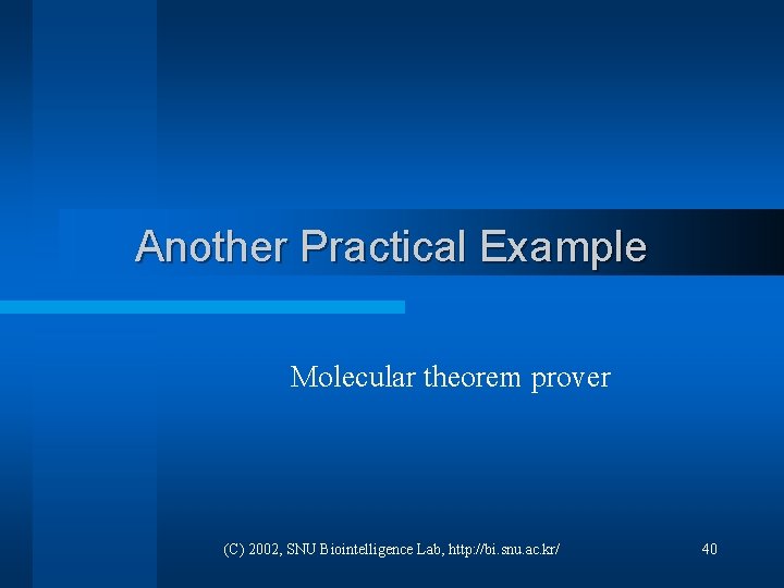 Another Practical Example Molecular theorem prover (C) 2002, SNU Biointelligence Lab, http: //bi. snu.