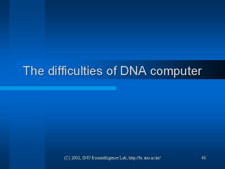 The difficulties of DNA computer (C) 2002, SNU Biointelligence Lab, http: //bi. snu. ac.