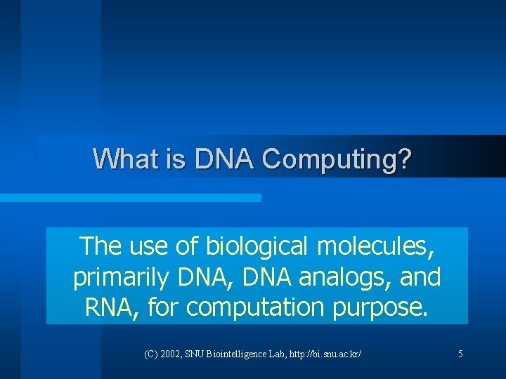 What is DNA Computing? The use of biological molecules, primarily DNA, DNA analogs, and