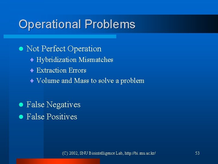 Operational Problems l Not Perfect Operation ¨ Hybridization Mismatches ¨ Extraction Errors ¨ Volume