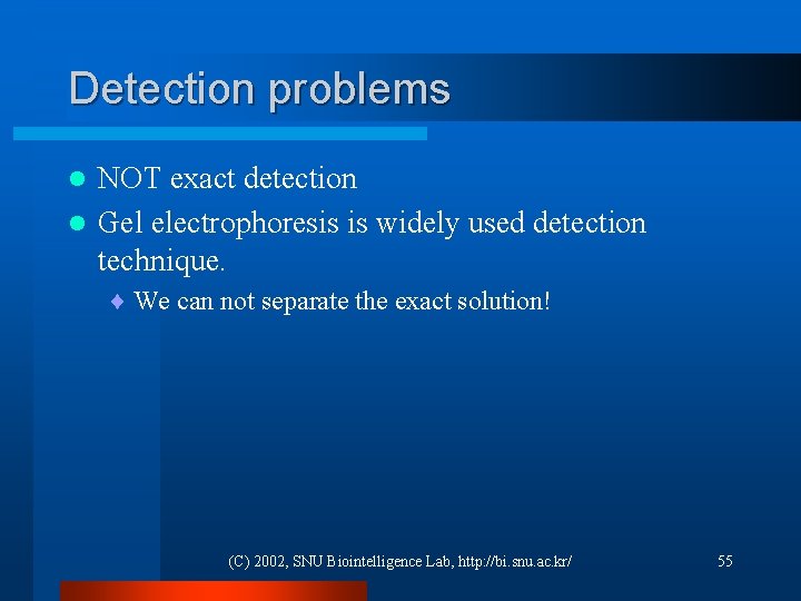 Detection problems NOT exact detection l Gel electrophoresis is widely used detection technique. l