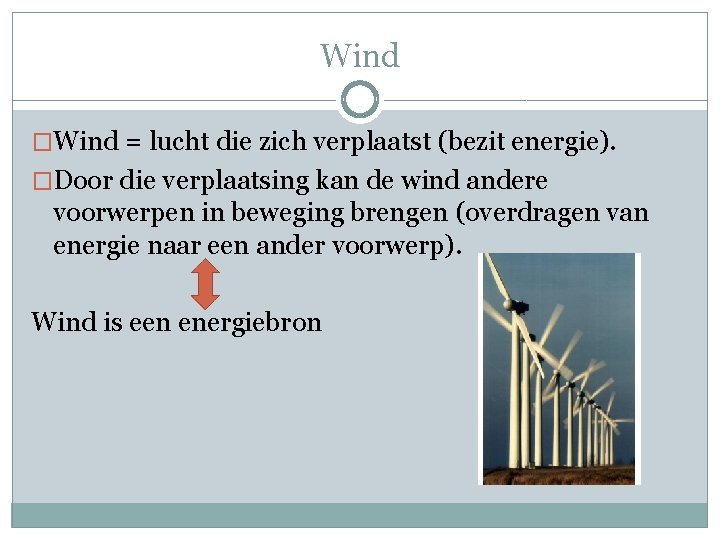 Wind �Wind = lucht die zich verplaatst (bezit energie). �Door die verplaatsing kan de