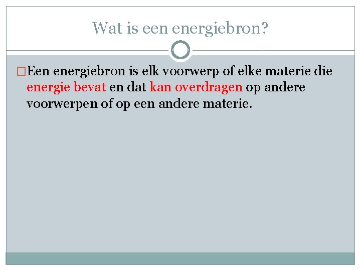 Wat is een energiebron? �Een energiebron is elk voorwerp of elke materie die energie