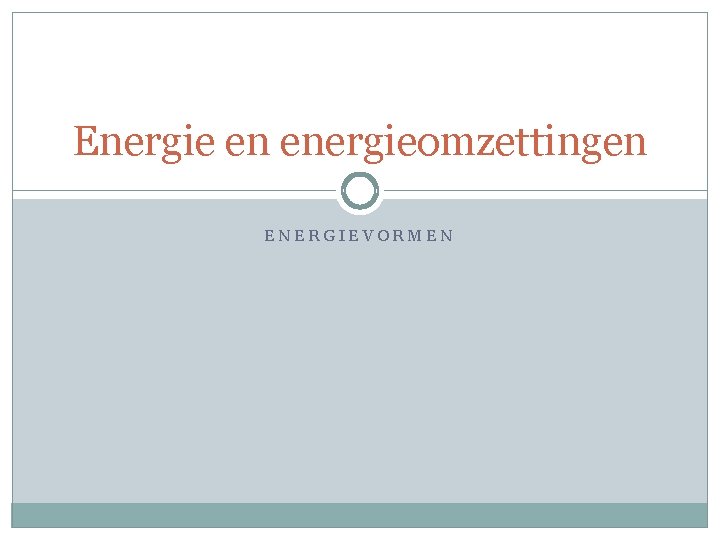 Energie en energieomzettingen ENERGIEVORMEN 