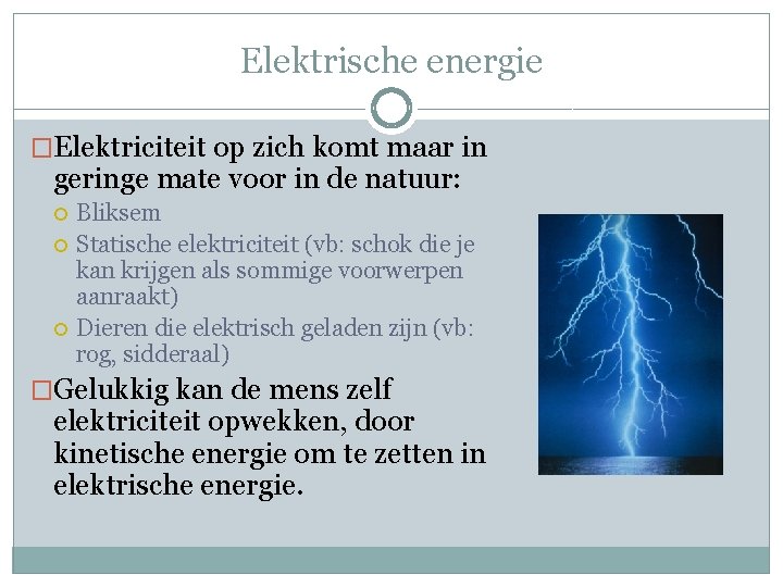 Elektrische energie �Elektriciteit op zich komt maar in geringe mate voor in de natuur: