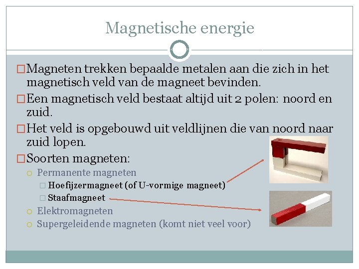 Magnetische energie �Magneten trekken bepaalde metalen aan die zich in het magnetisch veld van