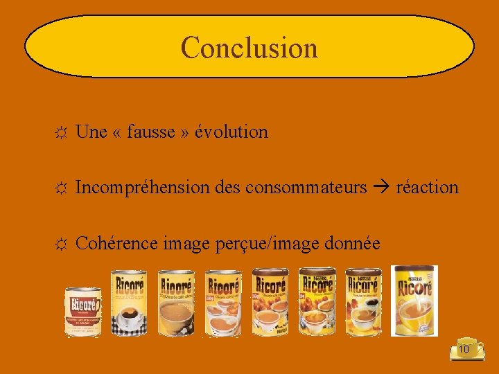 Conclusion ☼ Une « fausse » évolution ☼ Incompréhension des consommateurs réaction ☼ Cohérence