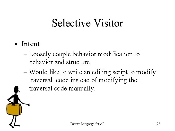 Selective Visitor • Intent – Loosely couple behavior modification to behavior and structure. –