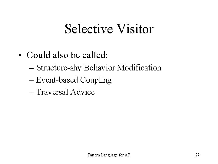 Selective Visitor • Could also be called: – Structure-shy Behavior Modification – Event-based Coupling