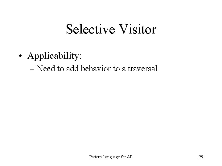 Selective Visitor • Applicability: – Need to add behavior to a traversal. Pattern Language