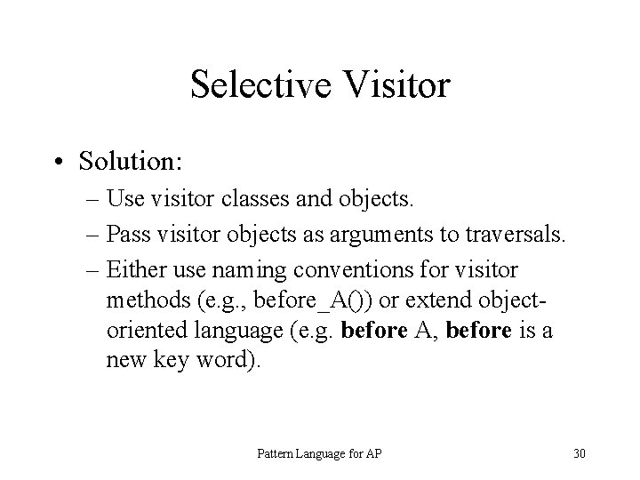 Selective Visitor • Solution: – Use visitor classes and objects. – Pass visitor objects