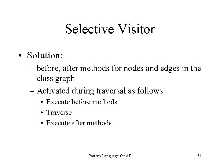 Selective Visitor • Solution: – before, after methods for nodes and edges in the