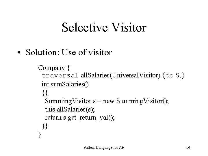 Selective Visitor • Solution: Use of visitor Company { traversal all. Salaries(Universal. Visitor) {do
