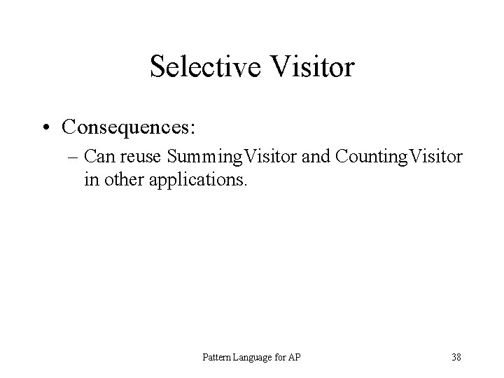 Selective Visitor • Consequences: – Can reuse Summing. Visitor and Counting. Visitor in other